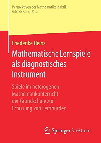 Mathematische Lernspiele als diagnostisches Instrument: Spiele im heterogenen Mathematikunterricht der Grundschule zur Erfassung von Lernhürden (Perspektiven der Mathematikdidaktik)