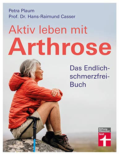 Aktiv leben mit Arthrose: Gelenkschmerzen und Schmerztherapie - Eigenbehandlung und Selbstheilung mit gezielten Übungen & Checklisten: Das Endlich-schmerzfrei-Buch