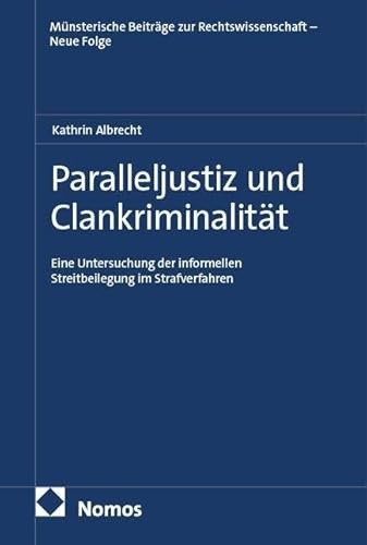 Paralleljustiz und Clankriminalität: Eine Untersuchung der informellen Streitbeilegung im Strafverfahren (Münsterische Beiträge zur Rechtswissenschaft – Neue Folge)