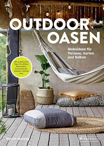 Outdoor Oasen: Wohnideen für Terrasse, Garten und Balkon. Mit praktischen Tipps für Möbel, Materialien, Sicht- und Sonnenschutz, Outdoor-Küchen, kleine Außenbereiche uvm.