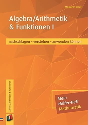 Algebra/Arithmetik & Funktionen I: nachschlagen - verstehen - anwenden können (Mein Helfer-Heft Mathematik)