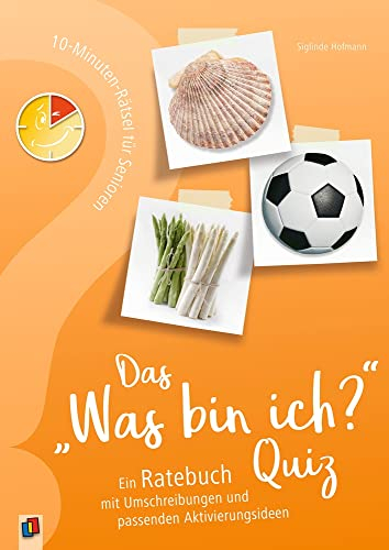 Das Was bin ich? - Quiz: Ein Ratebuch mit Umschreibungen und passenden Aktivierungsideen (10-Minuten-Rätsel für Senioren und Seniorinnen)