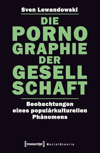 Die Pornographie der Gesellschaft: Beobachtungen eines populärkulturellen Phänomens (Sozialtheorie)