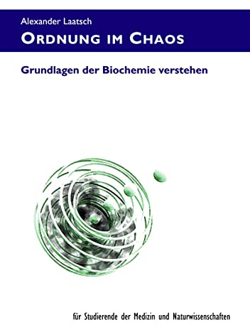 Ordnung im Chaos: Grundlagen der Biochemie verstehen – für Studierende der Medizin und Naturwissenschaften