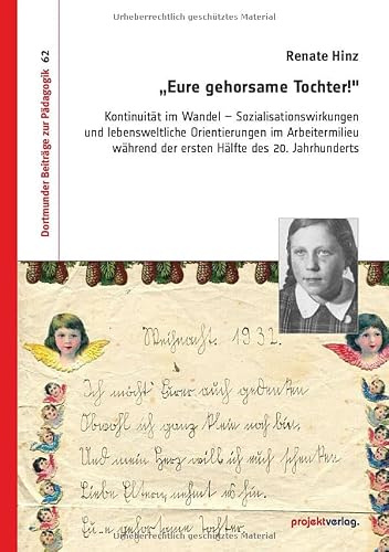 „Eure gehorsame Tochter!: Kontinuität im Wandel - Sozialisationswirkungen und lebensweltliche Orientierungen im Arbeitermilieu während der ersten ... (Dortmunder Beiträge zur Pädagogik)