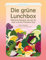 Die grüne Lunchbox. Köstliche Rezepte, die gut für dich und den Planeten sind