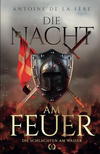 Die Nacht am Feuer 1 – Die Schlachten am Wasser: Historischer Roman über die Schweiz im Mittelalter (Schweizer Mittelalter Saga, Band 1)