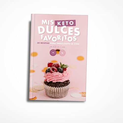 Mis keto dulces favoritos: 30 recetas para endulzarte la vida