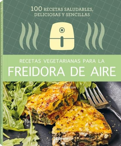 Recetas vegetarianas para la Freidora de aire: 100 recetas saludables, deliciosas y sencillas. (COCINA)