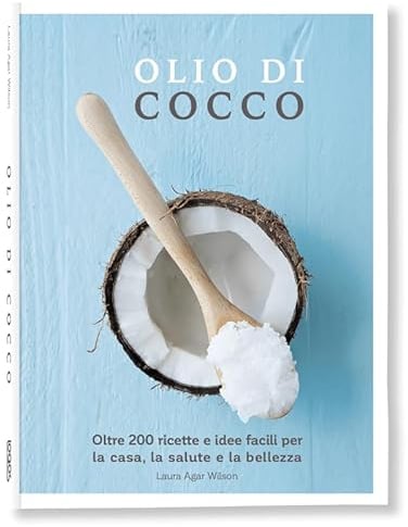 Olio di cocco. Oltre 200 ricette e idee facili per la casa, la salute e la bellezza