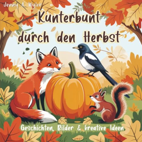 Kunterbunt durch den Herbst: Geschichten, Bilder & kreative Ideen