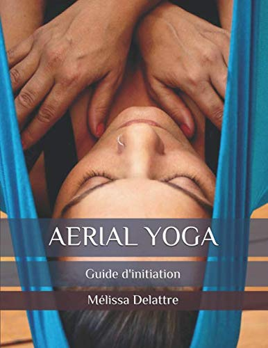 AERIAL YOGA: Guide d'initiation