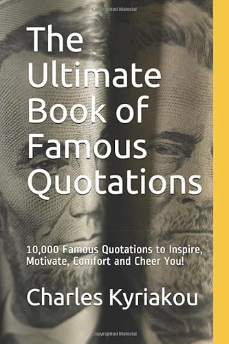 The Ultimate Book of Famous Quotations: 10,000 Famous Quotations to Inspire, Motivate, Comfort and Cheer You! (Ultimate Famous Quotes)