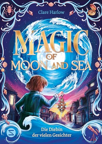 Magic of Moon and Sea. Die Diebin der vielen Gesichter: Spannendes Fantasy-Abenteuer ab 10 | Magie, die durch Ebbe und Flut bestimmt wird | Für Fans von »Der goldene Kompass« oder »Die Duftapotheke«