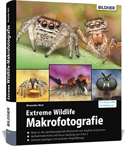 Extreme Wildlife-Makrofotografie: Für bessere Fotos von Anfang an!. Reise in eine atemberaubende Motivwelt von Insekten & Spinnen. Aufnahmetechnik und ... Grenzen sprengen mit enormer Vergrößerung