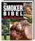 Die Smoker-Bibel: Über 300 Rezepte