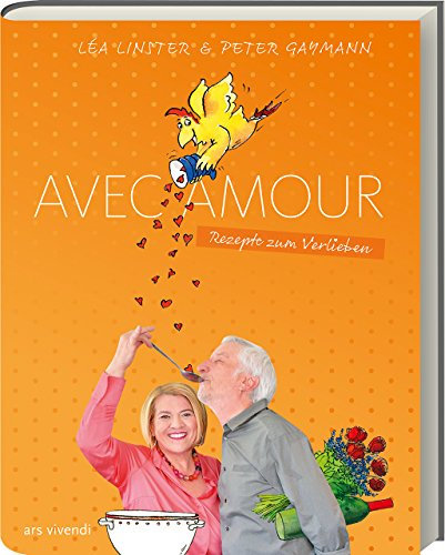 Avec Amour: Verführerische Liebesrezepte von Sterneköchin Léa Linster und Zeichnung von Cartoonist Peter Gaymann: Rezepte zum Verlieben