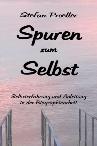 Spuren zum Selbst: Selbsterfahrung und Anleitung in der Biographiearbeit