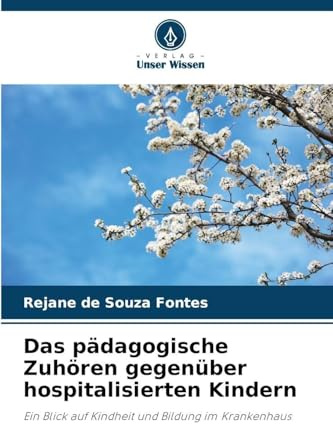 Das pädagogische Zuhören gegenüber hospitalisierten Kindern: Ein Blick auf Kindheit und Bildung im Krankenhaus