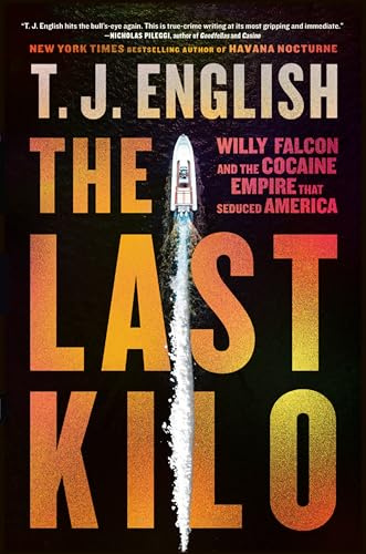 The Last Kilo: Willy Falcon and the Cocaine Empire That Seduced America ―An Epic Narco Story with Unmatched Intrigue and Corruption, Experience the Rise and Fall of a Drug Empire
