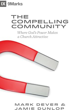 The Compelling Community: Where God's Power Makes a Church Attractive (9marks)