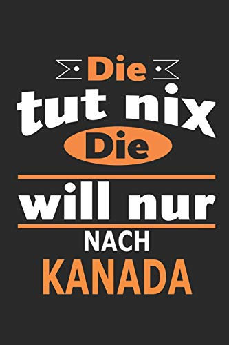 Die tut nix Die will nur nach Kanada: Notizbuch, Geburtstag Geschenk Buch, Notizblock, 110 Seiten, auch als Dekoration in Form eines Schild bzw. Poster möglich