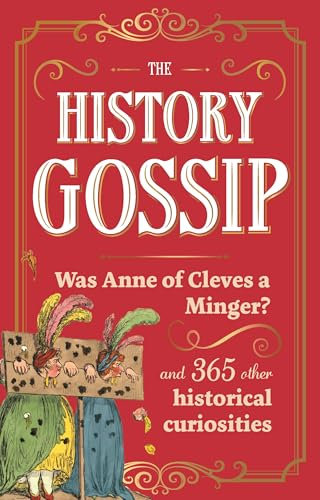 The History Gossip: Was Anne of Cleves a Minger? and 365 Other Historical Curiosities