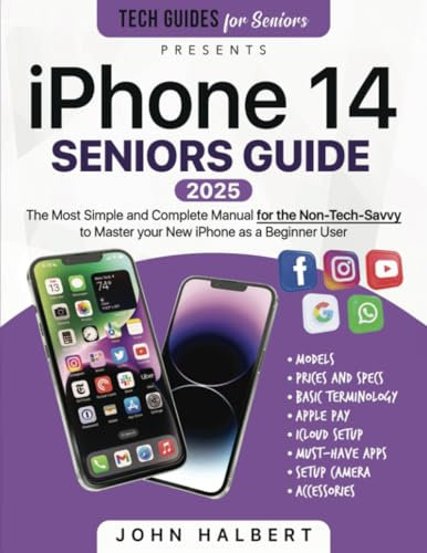 iPhone 14 Seniors Guide: The Most Simple and Complete Manual for the Non-Tech-Savvy to Master your New iPhone as a Beginner User