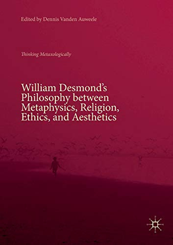 William Desmond’s Philosophy between Metaphysics, Religion, Ethics, and Aesthetics: Thinking Metaxologically