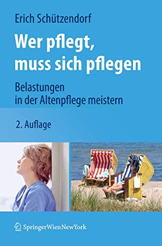 Wer Pflegt, Muss Sich Pflegen: Belastungen in der Altenpflege Meistern (German Edition)