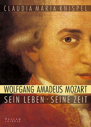 Wolfgang Amadeus Mozart: Sein Leben, seine Zeit