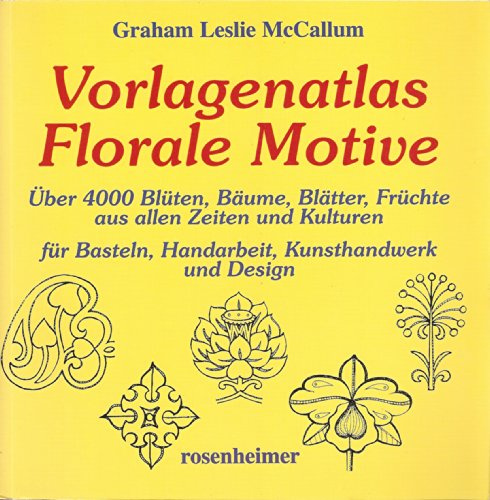 Vorlagenatlas Florale Motive: Über 4000 Blüten, Bäume Blätter, Früchte aus allen Zeiten und Kulturen für Basteln, Handarbeit, Kunsthandwerk und Design