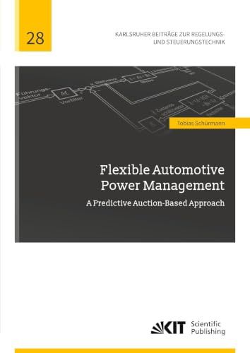 Flexible Automotive Power Management: A Predictive Auction-Based Approach (Karlsruher Beiträge zur Regelungs- und Steuerungstechnik / Karlsruher ... für Regelungs- und Steuerungssysteme)