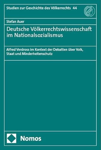 Deutsche Völkerrechtswissenschaft im Nationalsozialismus: Alfred Verdross im Kontext der Debatten über Volk, Staat und Minderheitenschutz (Studien zur Geschichte des Völkerrechts)