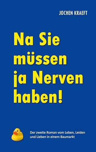 Na Sie müssen ja Nerven haben!: Der zweite Roman vom Leben, Leiden und Lieben in einem Baumarkt