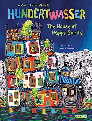 House of Happy Spirits: A Children's Book Inspired by Friedensreich Hundertwasser (Children's Books Inspired by Famous Artworks): A Children's Book Inspired by Hundertwasser