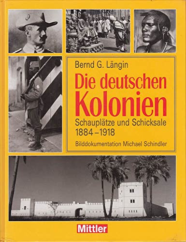 Die deutschen Kolonien: Schauplätze und Schicksale 1884-1918