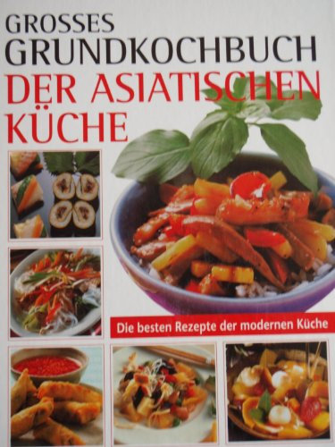 Grosses Grundkochbuch der asiatischen Küche - die besten Kochrezepte für Anfänger und Fortgeschrittene