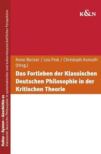 Das Fortleben der Klassischen Deutschen Philosophie in der Kritischen Theorie (Kultur – System – Geschichte)