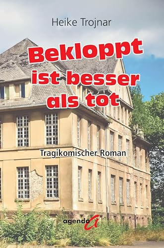 Bekloppt ist besser als tot: Tragikomischer Roman