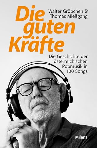 Die guten Kräfte: Die Geschichte der österreichischen Popmusik in 100 Songs