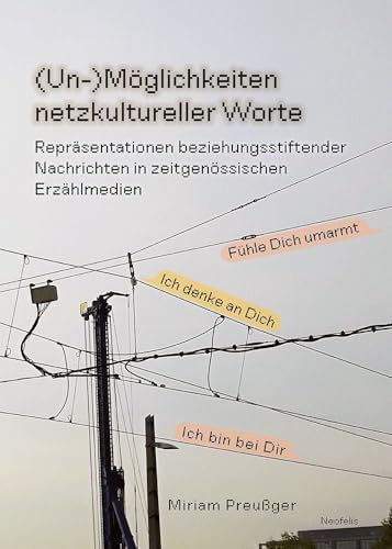 (Un-)Möglichkeiten netzkultureller Worte: Repräsentationen beziehungsstiftender Nachrichten in zeitgenössischen Erzählmedien
