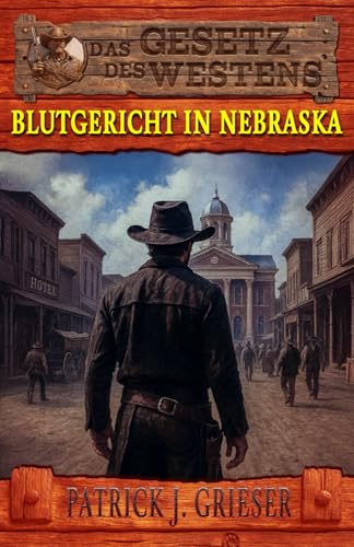 Blutgericht in Nebraska: Ein Mann wie Zack Tully Band 4 – Historischer Western (Historische Western-Reihe Das Gesetz des Westens, Band 21)