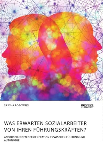 Was erwarten Sozialarbeiter von ihren Führungskräften? Anforderungen der Generation Y zwischen Führung und Autonomie