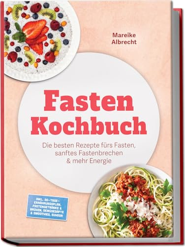 Fasten Kochbuch: Die besten Rezepte fürs Fasten, sanftes Fastenbrechen & mehr Energie – inkl. 30-Tage-Ernährungsplan, Fastengetränke & Brühen, Gemüsesäfte & Smoothies, Suhoor