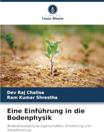 Eine Einführung in die Bodenphysik: Bodenphysikalische Eigenschaften, Entstehung und Klassifizierung