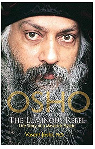 OSHO The Luminous Rebel: Life Story of a Maverick Mystic