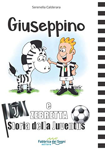 Giuseppino e Zebretta. Storia della Juventus
