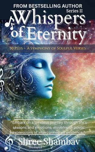 Whispers of Eternity: A Symphony of Soulful Verses Series - II
