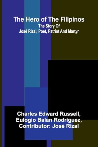 The hero of the Filipinos: The story of José Rizal, poet, patriot and martyr